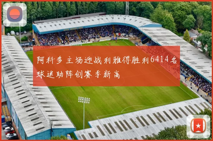 阿科多主场迎战利雅得胜利6414名球迷助阵创赛季新高
